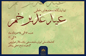نمایش آثار خطی و تصویری مرتبط با غدیر خم در کتابخانه ملی ایران